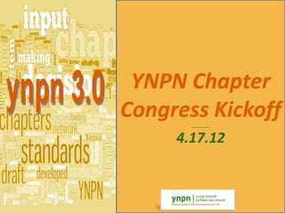 YNPN Chapter
Congress Kickoff
       _________



     4.17.12
 