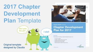 2017 Chapter
Development
Plan Template
Original template
designed by Claudia
Did I print
this yet?
I did!
 