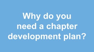 Why do you
need a chapter
development plan?
 