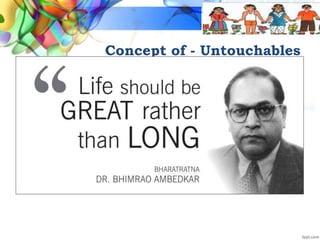 Concept of - Untouchables
 