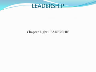 LEADERSHIP


Chapter Eight LEADERSHIP
 