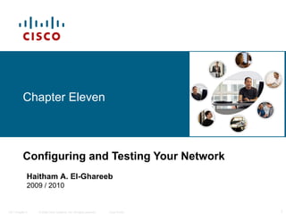 Chapter Eleven Configuring and Testing Your Network Haitham A. El-Ghareeb 2009 / 2010 