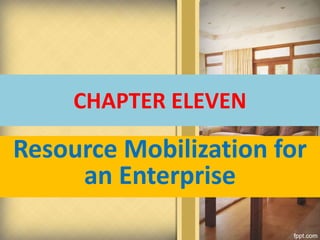 CHAPTER ELEVEN
Resource Mobilization for
an Enterprise
 