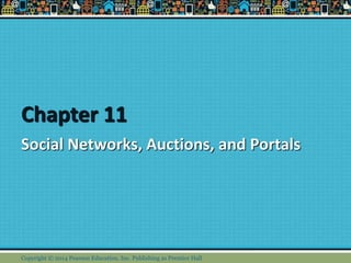 Chapter 11
Social Networks, Auctions, and Portals
Copyright © 2014 Pearson Education, Inc. Publishing as Prentice Hall
 