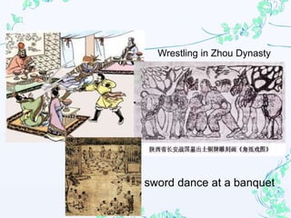 Wrestling in Zhou Dynasty
sword dance at a banquet
 