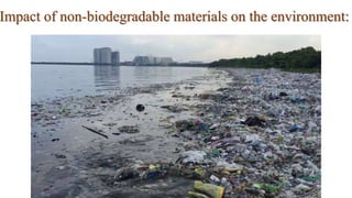 Impact of non-biodegradable materials on the environment:
 
