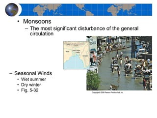 Monsoons The most significant disturbance of the general circulation Seasonal Winds Wet summer Dry winter Fig. 5-32 