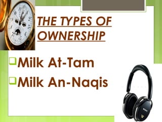 THE TYPES OF
OWNERSHIP
Milk At-Tam
Milk An-Naqis
 