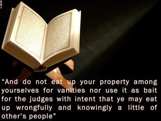 “And do not eat up your property among
yourselves for vanities nor use it as bait
for the judges with intent that ye may eat
up wrongfully and knowingly a little of
other’s people”
 