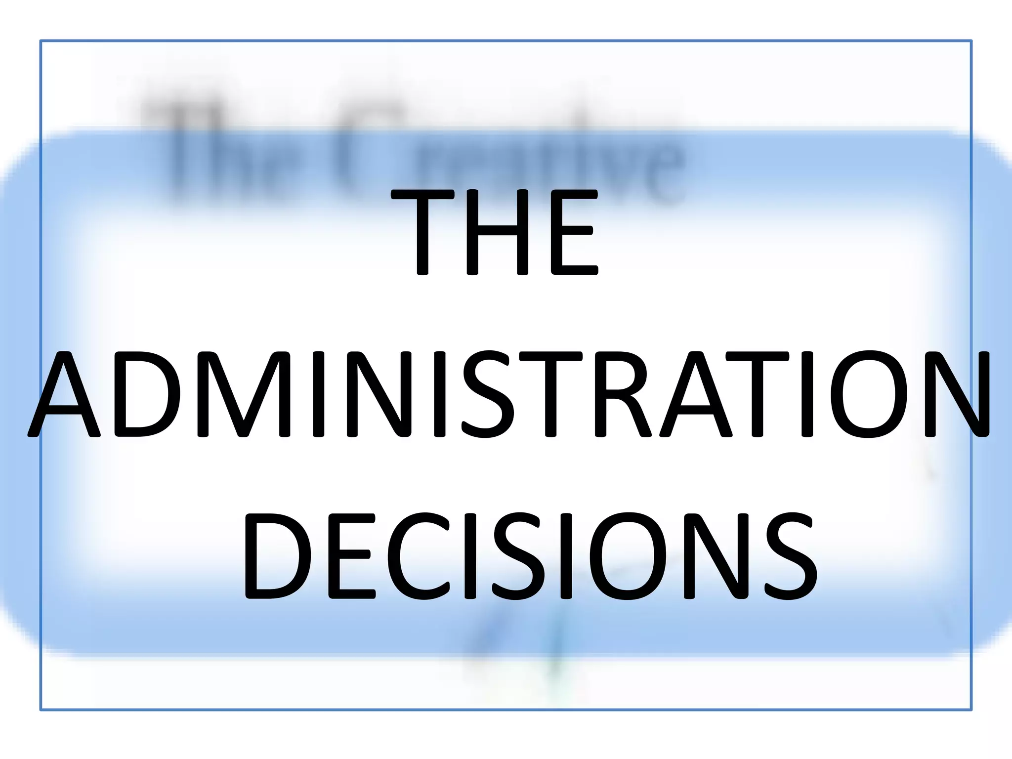 THE
ADMINISTRATION
DECISIONS
 