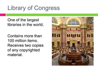 Library of Congress
One of the largest
libraries in the world.
Contains more than
100 million items.
Receives two copies
of any copyrighted
material.
 