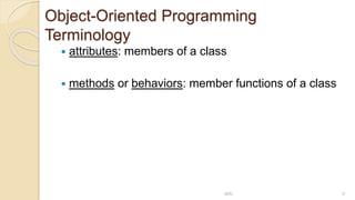 Object-Oriented Programming
Terminology
 attributes: members of a class
 methods or behaviors: member functions of a class
MRI 9
 