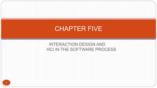 INTERACTION DESIGN AND
HCI IN THE SOFTWARE PROCESS
CHAPTER FIVE
1
 