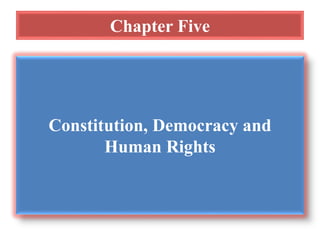 Chapter Five
Constitution, Democracy and
Human Rights
 