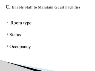  Room type
 Status
 Occupancy
C. Enable Staff to Maintain Guest Facilities
 