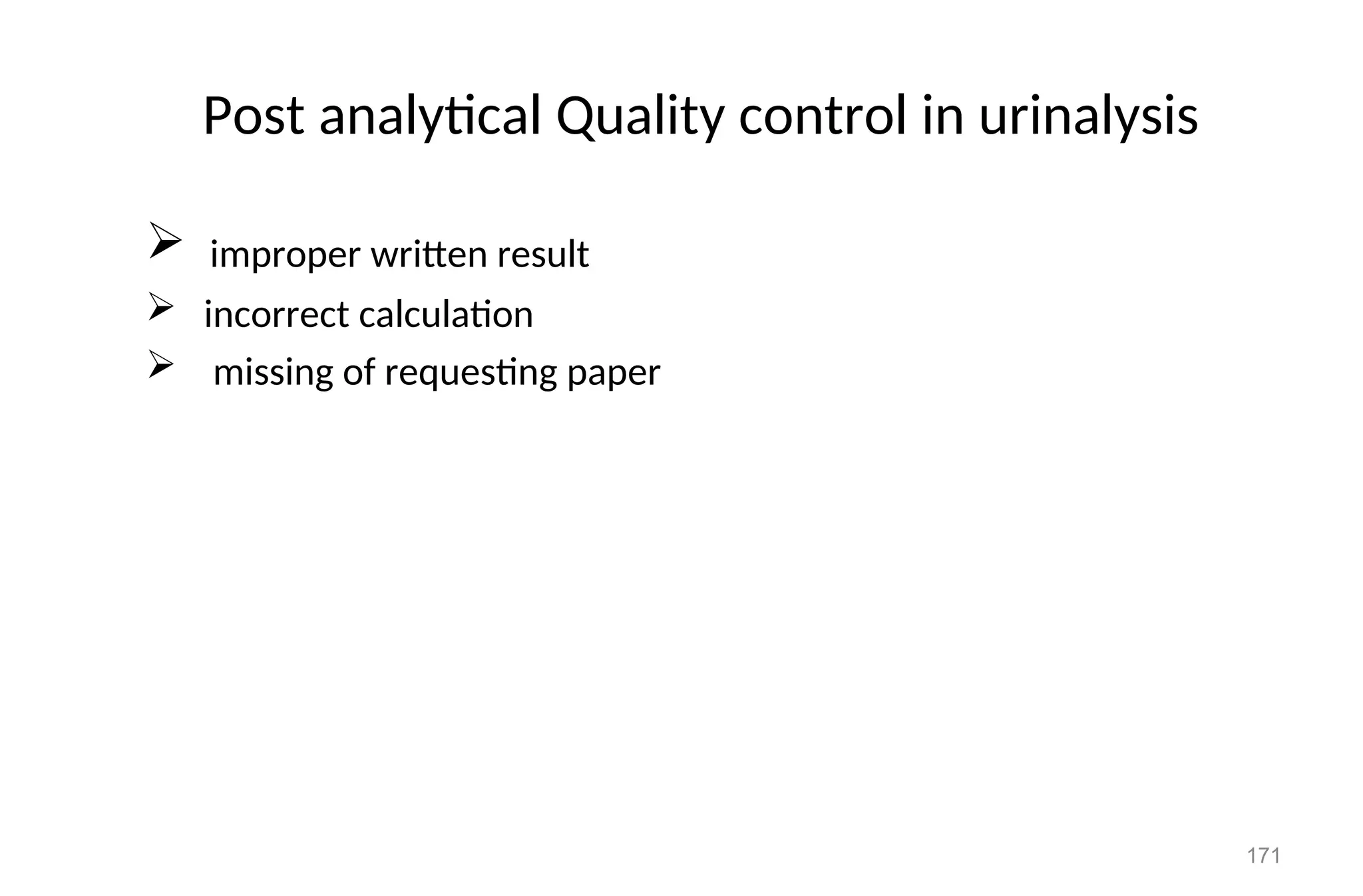Post analytical Quality control in urinalysis
 improper written result
 incorrect calculation
 missing of requesting paper
171
 