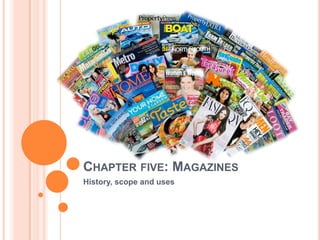 Chapter five: Magazines History, scope and uses 