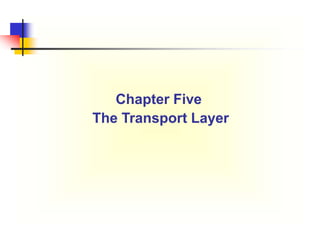 Chapter Five
The Transport Layer
 