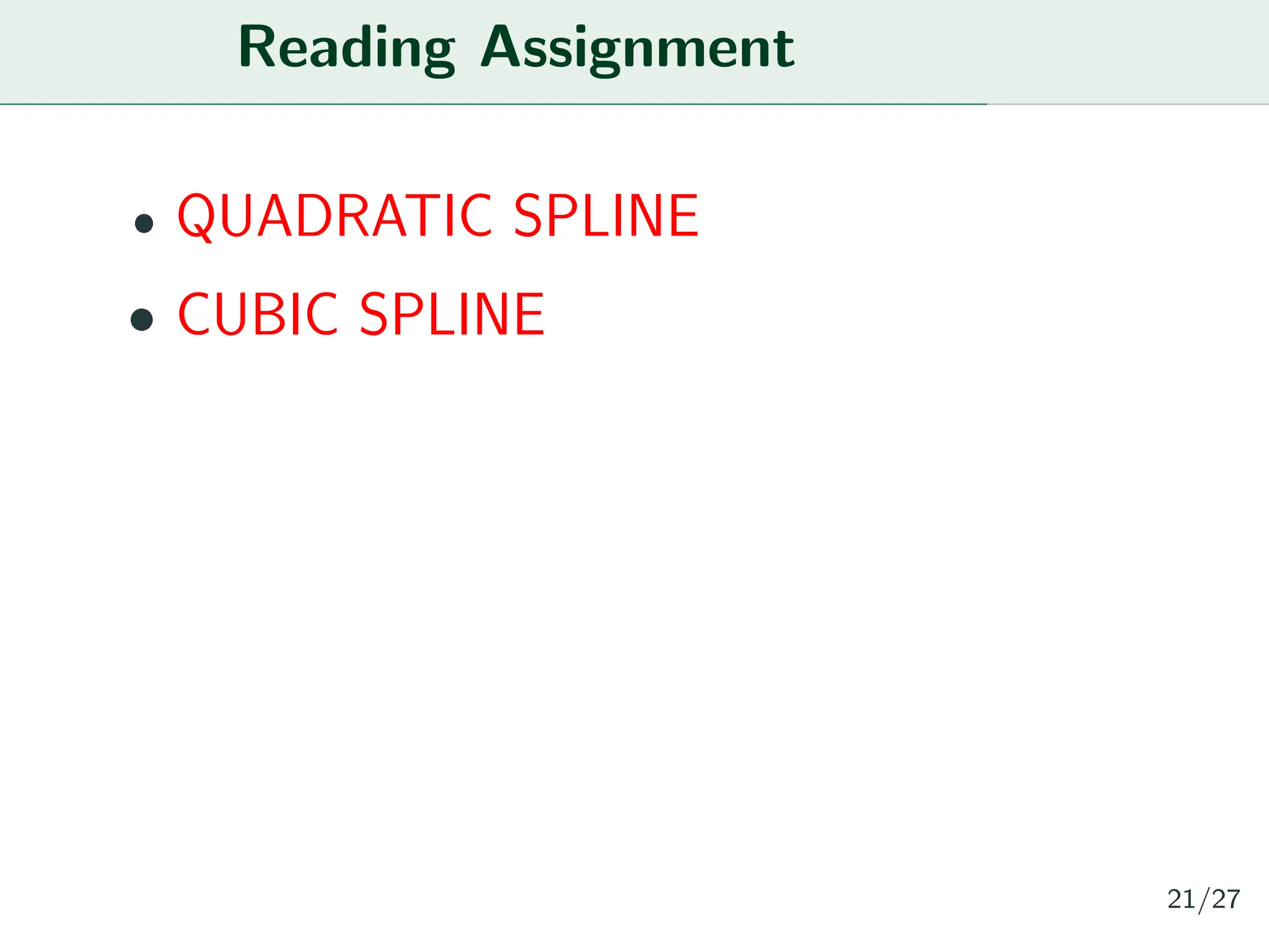 Reading Assignment
ˆ QUADRATIC SPLINE
ˆ CUBIC SPLINE
21/27
 