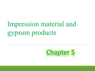 Impression material and
gypsum products
Chapter 5
 