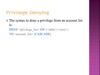 30
 The syntax to deny a privilege from an account list
is:
DENY <privilege_list> ON {<table>|<view>}
TO <account_list> [CASCADE]
 