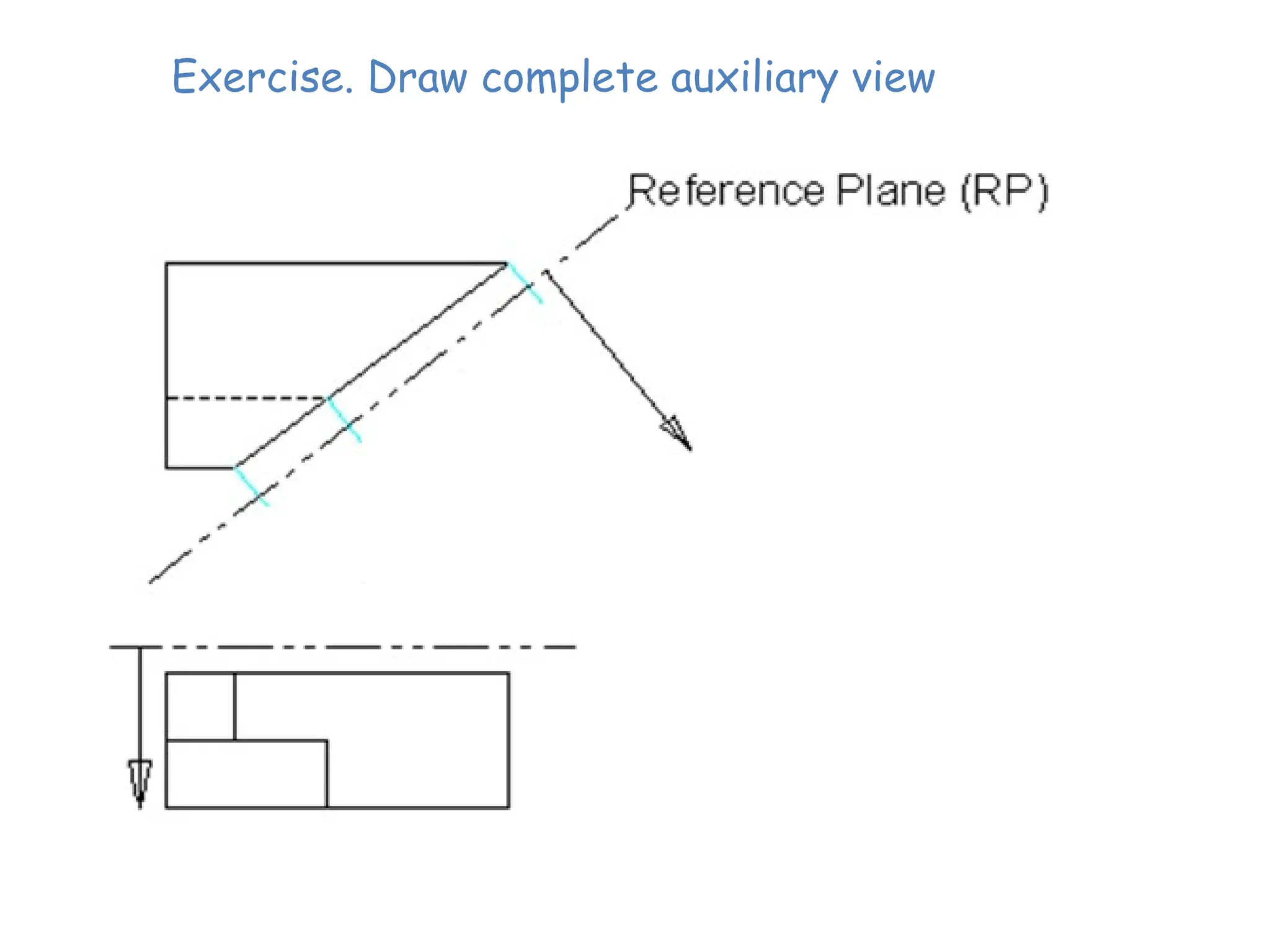 Exercise. Draw complete auxiliary view
 