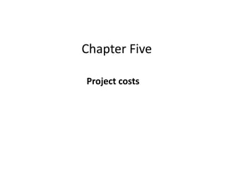 Chapter Five
Project costs
 