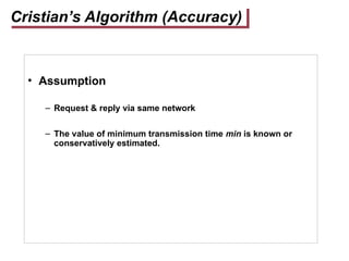 Cristian’s Algorithm (Accuracy)
• Assumption
– Request & reply via same network
– The value of minimum transmission time min is known or
conservatively estimated.
 