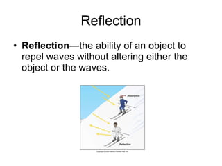 Reflection Reflection —the ability of an object to repel waves without altering either the object or the waves.  
