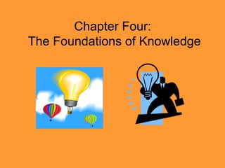 Chapter Four:  The Foundations of Knowledge 