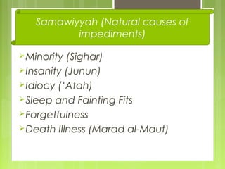 Minority (Sighar)
Insanity (Junun)
Idiocy (‘Atah)
Sleep and Fainting Fits
Forgetfulness
Death Illness (Marad al-Maut)
Samawiyyah (Natural causes of
impediments)
 