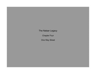 The Nalaar Legacy 
Chapter Four 
One Way Street 
 