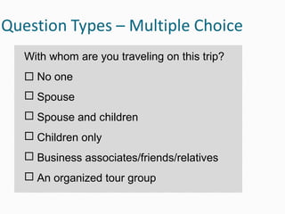 With whom are you traveling on this trip?
 No one
 Spouse
 Spouse and children
 Children only
 Business associates/friends/relatives
 An organized tour group
 