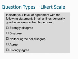 Indicate your level of agreement with the
following statement: Small airlines generally
give better service than large ones.
 Strongly disagree
 Disagree
 Neither agree nor disagree
 Agree
 Strongly agree
 