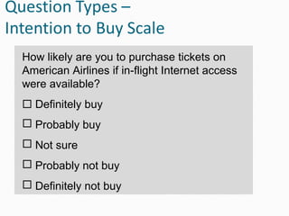How likely are you to purchase tickets on
American Airlines if in-flight Internet access
were available?
 Definitely buy
 Probably buy
 Not sure
 Probably not buy
 Definitely not buy
 
