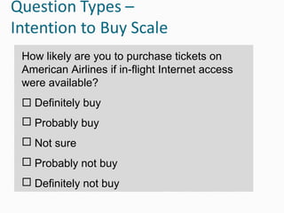 How likely are you to purchase tickets on
American Airlines if in-flight Internet access
were available?
 Definitely buy
 Probably buy
 Not sure
 Probably not buy
 Definitely not buy
 