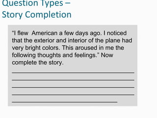 “I flew American a few days ago. I noticed
that the exterior and interior of the plane had
very bright colors. This aroused in me the
following thoughts and feelings.” Now
complete the story.
____________________________________
____________________________________
____________________________________
____________________________________
_______________________________
 