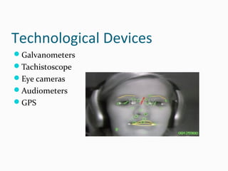 Technological Devices
Galvanometers
Tachistoscope
Eye cameras
Audiometers
GPS
 