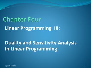 Linear Programming III:
Duality and Sensitivity Analysis
in Linear Programming
5/4/2018 4:12 PM 1
 