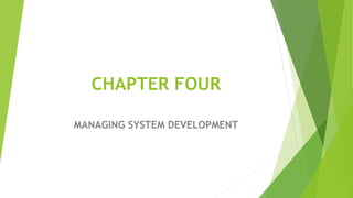 CHAPTER FOUR
MANAGING SYSTEM DEVELOPMENT
 