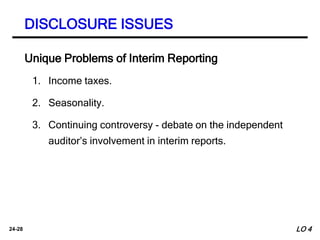 24-28
Unique Problems of Interim Reporting
1. Income taxes.
2. Seasonality.
3. Continuing controversy - debate on the inde...