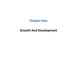 Chapter four
Growth And Development
 