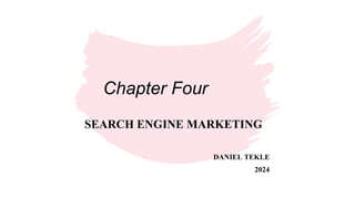 Chapter Four
SEARCH ENGINE MARKETING
DANIEL TEKLE
2024
 