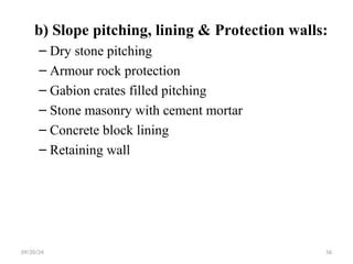 b) Slope pitching, lining & Protection walls:
– Dry stone pitching
– Armour rock protection
– Gabion crates filled pitching
– Stone masonry with cement mortar
– Concrete block lining
– Retaining wall
09/20/24 56
 
