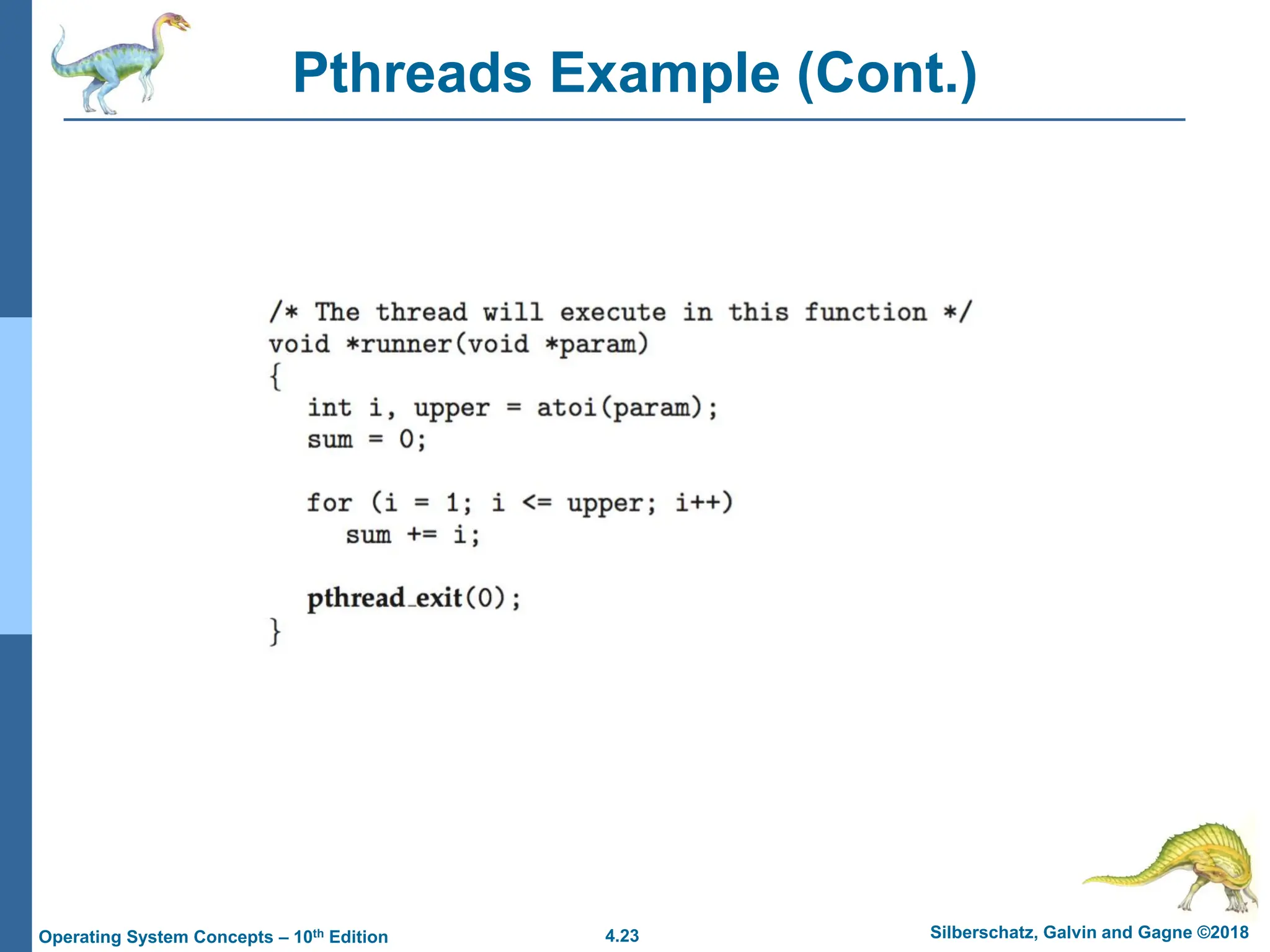4.23 Silberschatz, Galvin and Gagne ©2018
Operating System Concepts – 10th Edition
Pthreads Example (Cont.)
 
