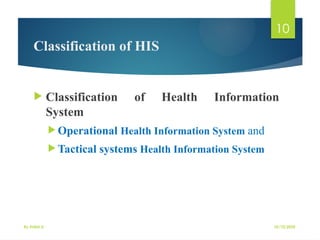 10/10/2025
By Kidist D.
10
Classification of HIS
 Classification of Health Information
System
 Operational Health Information System and
 Tactical systems Health Information System
 
