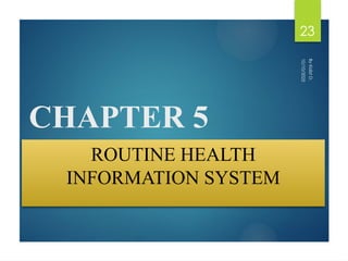 10/10/2025
By
Kidist
D.
23
CHAPTER 5
ROUTINE HEALTH
INFORMATION SYSTEM
 