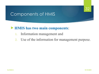 10/10/2025
By Kidist D.
32
Components of HMIS
 HMIS has two main components:
1. Information management and
2. Use of the information for management purpose.
 