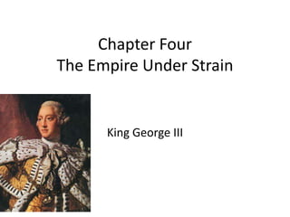 Chapter Four
The Empire Under Strain


      King George III
 