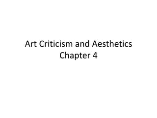 Art Criticism and Aesthetics
Chapter 4
 